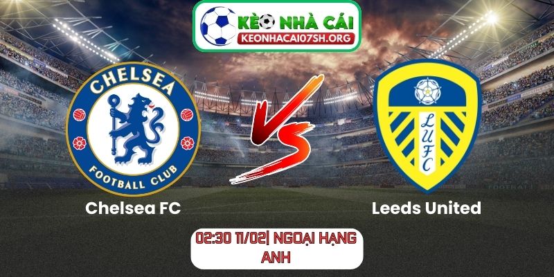 Nhận định bóng đá Chelsea FC vs Leeds United (02:30 11/02| Ngoại hạng Anh) 5 Nhận định bóng đá Chelsea FC vs Leeds United (02:30 11/02| Ngoại hạng Anh)