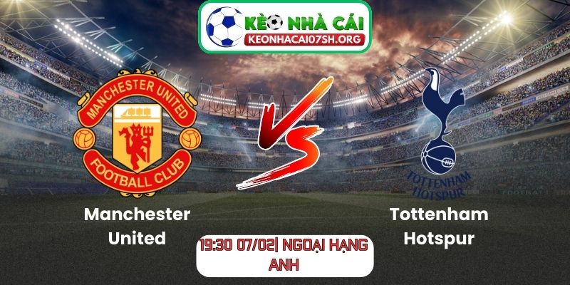Nhận định bóng đá Manchester United vs Tottenham Hotspur (19:30 07/02| Ngoại hạng Anh) 9 Nhận định bóng đá Manchester United vs Tottenham Hotspur