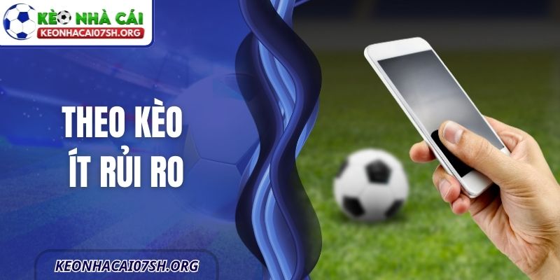 Theo Kèo Ít Rủi Ro - Cách Chơi Bền Vững Lâu Dài Và Tối Ưu 7 Theo Kèo Ít Rủi Ro - Cách Chơi Bền Vững Lâu Dài Và Tối Ưu