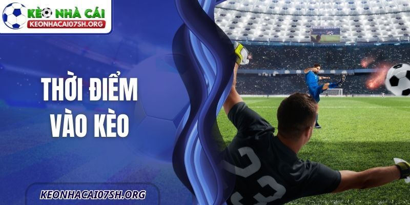 Thời Điểm Vào Kèo - Lợi Thế Từ Từng Phút Xuống Tiền 5 Thời Điểm Vào Kèo - Lợi Thế Từ Từng Phút Xuống Tiền